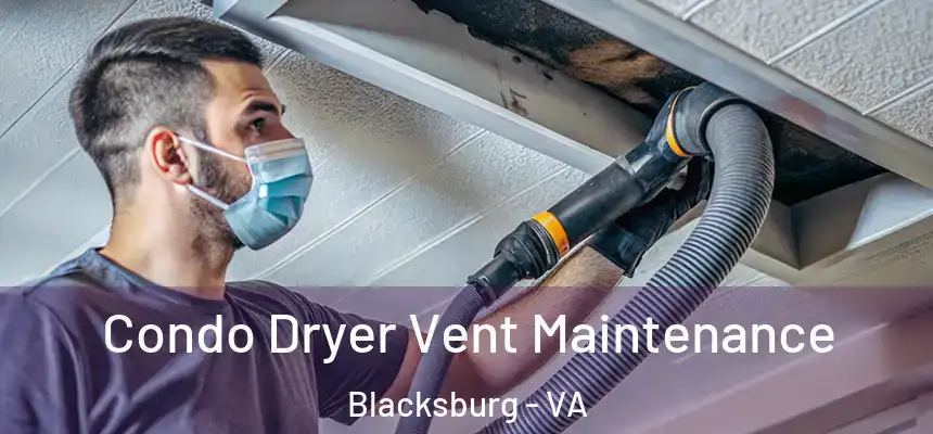 Condo Dryer Vent Maintenance Blacksburg - VA