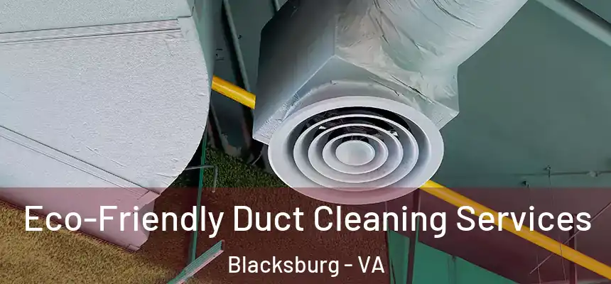  Eco-Friendly Duct Cleaning Services Blacksburg - VA