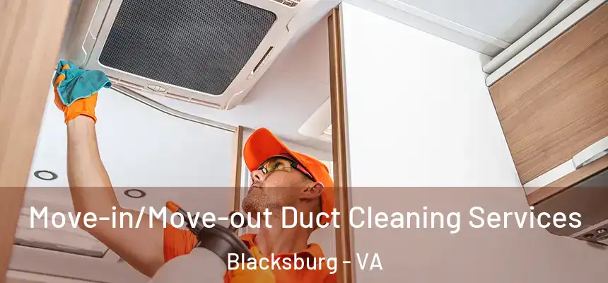 Move-in/Move-out Duct Cleaning Services Blacksburg - VA