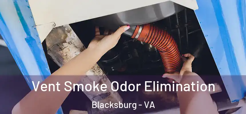  Vent Smoke Odor Elimination Blacksburg - VA